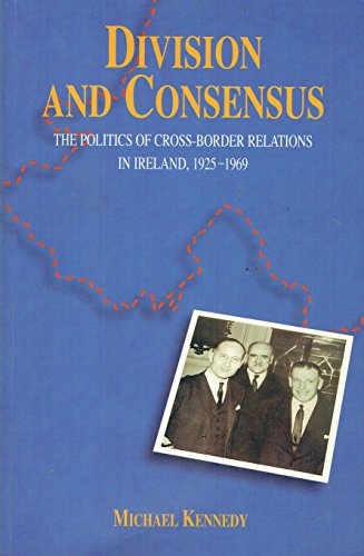 Division and consensus: The politics of cross-border relations in Ireland, 1925-1969 (9781902448305) by Michael Kennedy