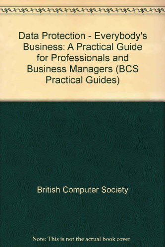 Imagen de archivo de Data Protection - Everybody's Business: A Practical Guide for Professionals and Business Managers (BCS Practical Guides) a la venta por AwesomeBooks