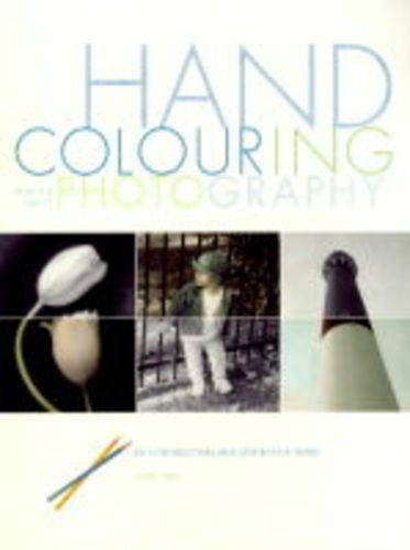 Beispielbild fr Hand Colouring [Coloring] Black and White Photography : An Introduction and Step-By-Step Guide zum Verkauf von Eric James