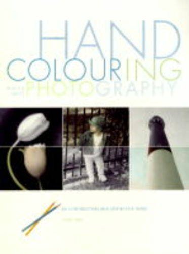 Imagen de archivo de Hand Colouring [Coloring] Black and White Photography : An Introduction and Step-By-Step Guide a la venta por Eric James