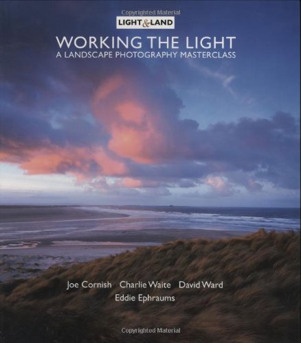 9781902538464: Working the Light: A Landscape Photography Masterclass with Charlie Waite, Joe Cornish and David Ward