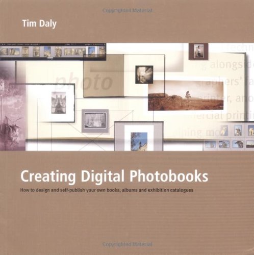 Beispielbild fr Creating Digital Photobooks : How to Design and Self-Publish Your Own Books, Albums and Exhibition Catalogues zum Verkauf von Better World Books