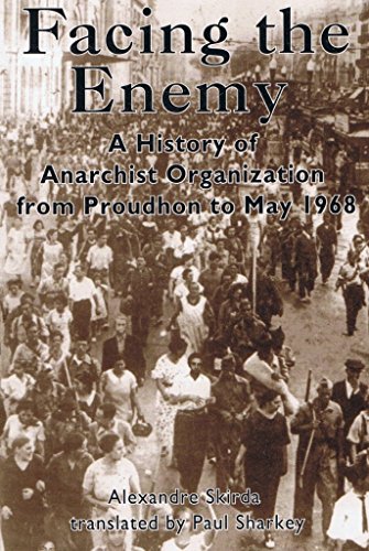 Facing the Enemy - A History of Anarchist Organization from Proudhon to May 1968