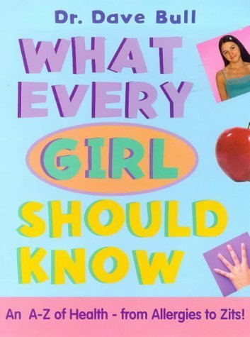 What Every Girl Should Know: An A to Z of Health-From Allergies to Zits! (9781902618180) by Bull, David; Wire, Helen