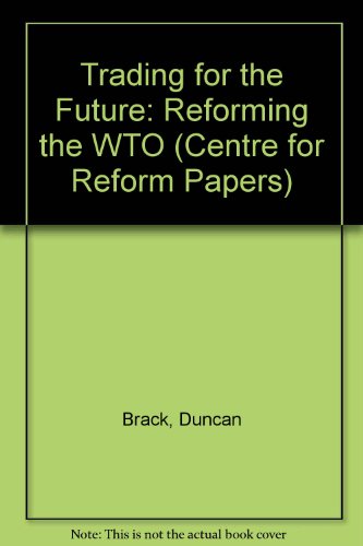 Trading for the Future: Reforming the WTO (Centre for Reform Papers) (9781902622279) by Duncan Brack