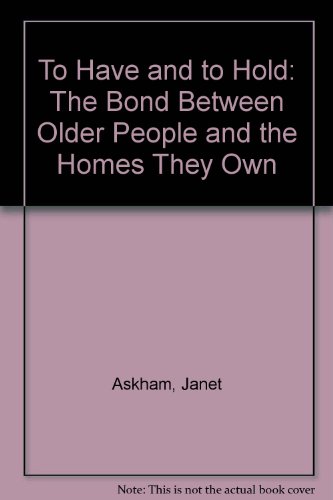 Imagen de archivo de To Have and to Hold: The Bond Between Older People and the Homes They Own a la venta por Phatpocket Limited