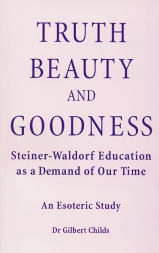 Beispielbild fr Truth, Beauty, and Goodness: Steiner-Waldorf Education as a Demand of Our Time: An Esoteric Study zum Verkauf von Zoom Books Company