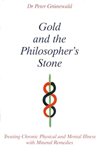 GOLD AND THE PHILOSOPHERS STONE: Treat Chronic Physical/Mental Illness With Mineral Remedies