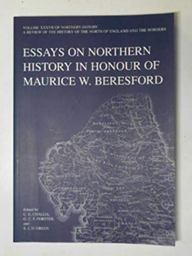 Stock image for Essays on Northern History in Honour of Maurice W. Beresford. Volume XXXVII of Northern History: A Review of the History of the North of England and the Borders. for sale by The Book House  (PBFA)