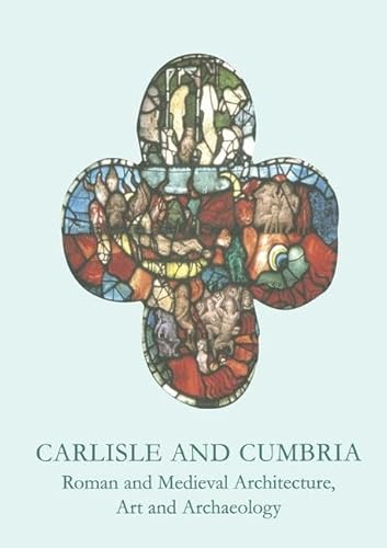Carlisle and Cumbria: Roman and Medieval architecture, art and archaeology