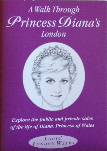 Stock image for A Walk Through Princess Diana's London: Explore the Public and Private Sides of the Life of Diana, Princess of Wales (Louis' London Walks) for sale by WorldofBooks
