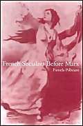 Imagen de archivo de French Socialists Before Marx: Workers, Women and the Social Question in France a la venta por Second Story Books, ABAA