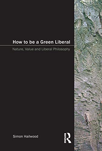 Beispielbild fr How to be a Green Liberal: Nature, Value and Liberal Philosophy zum Verkauf von AwesomeBooks