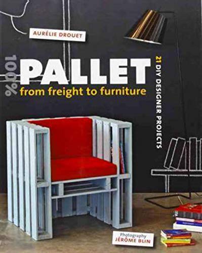 Stock image for 100% Pallet: From Freight to Furniture: 21 DIY Designer Projects for sale by Half Price Books Inc.