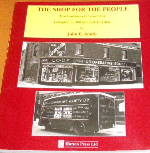 Stock image for The Shop for the People: Two Centuries of Co-operative Enterprise in Hull and East Yorkshire for sale by Anthony Vickers Bookdealer PBFA