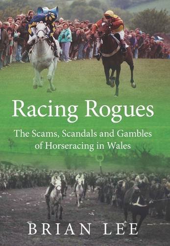 Beispielbild fr Racing Rogues: The Scams, Scandals and Gambles of Horse Racing in Wales zum Verkauf von WorldofBooks