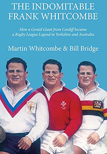 Stock image for The Indomitable Frank Whitcombe: How a Genial Giant from Cardiff Became a Rugby League Legend in Yorkshire and Australia for sale by Revaluation Books