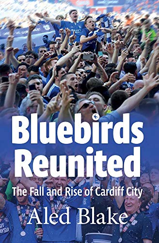 Stock image for Bluebirds Reunited: The Fall and Rise of Cardiff City for sale by WorldofBooks