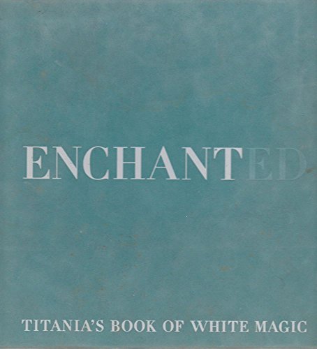 Stock image for Enchanted: Titania's book of white magic for sale by Clevedon Community Bookshop Co-operative