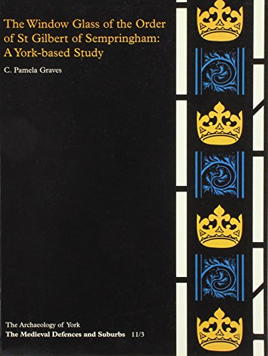 Stock image for The Window Glass of the Order of St. Gilbert of Sempringham: A York-based Study: AY 11/3 (Archaeology of York S.) for sale by WorldofBooks
