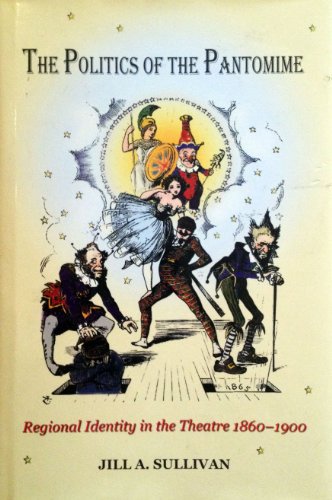 Stock image for The Politics of the Pantomime : Regional Identity in the Theatre, 1860-1900 for sale by Better World Books