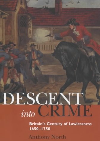 Descent into Crime: Britain's Century of Lawlessness 1650-1750 (9781902809106) by Anthony North