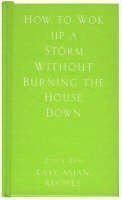 Beispielbild fr How to Wok Up a Storm Without Burning the House Down zum Verkauf von WorldofBooks