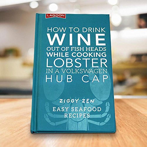 Beispielbild fr How How to Drink Wine out of Fish Heads While Cooking Lobster in a Volkswagon Hub Cap: Easy Seafood Recipes zum Verkauf von WorldofBooks