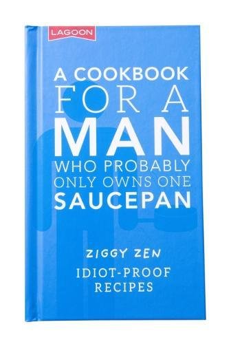 Beispielbild fr A A Cookbook for a Man Who Probably Only Owns One Saucepan: Idiot-Proof Recipes zum Verkauf von WorldofBooks