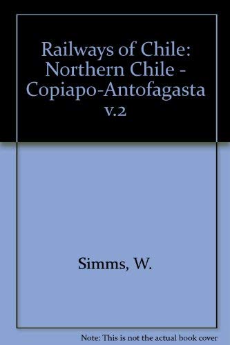 The Railways of Chile: Northern Chile Chanaral - Antofagasta (Vol. 2) (9781902822044) by W. Simms