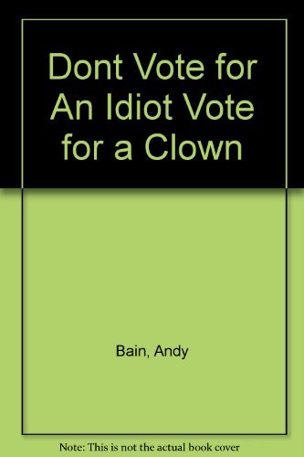 Don't Vote for an Idiot, Vote for a Clown (9781902831589) by Bain, Andy