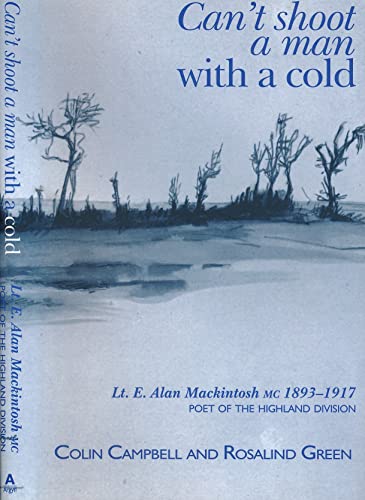 9781902831763: Can't Shoot a Man with a Cold: Lt. E. Alan Mackintosh MC 1893 - 1917 Poet of the Highland Division