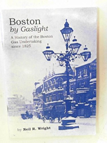 Boston by Gaslight: A History of the Boston Gas Undertaking Since 1825 (9781902882444) by Neil R. Wright