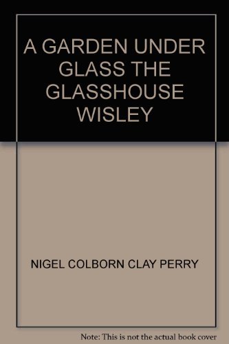 Stock image for A GARDEN UNDER GLASS THE GLASSHOUSE WISLEY for sale by AwesomeBooks