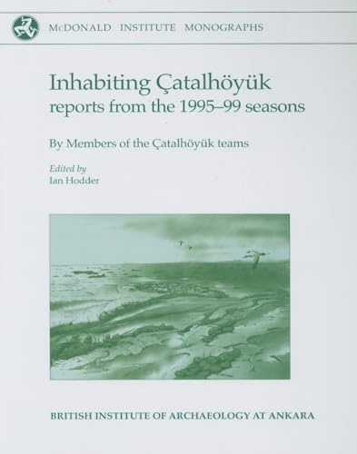 Inhabiting Ã‡atalhÃ yuk: Reports from the 1995-99 seasons (McDonald Institute Monographs) - Hodder, Ian
