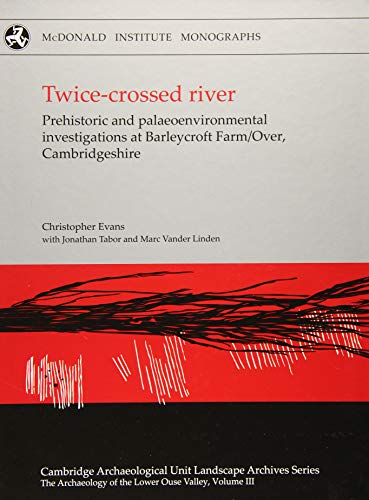 Beispielbild fr Twice-Crossed River: Prehistoric and Palaeoenvironmental Investigations at Barleycroft Farm/Over, Cambridgeshire (Volume 3) zum Verkauf von Anybook.com