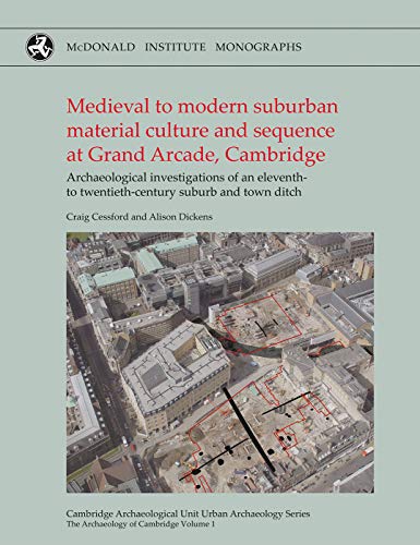 Stock image for Medieval to Modern Suburbanmaterial Culture and Sequence at Grand Arcade, Cambridge: Archaeological Investigations of an Eleventh to Twentieth-century Suburb and Town Ditch: Vol 1 for sale by Revaluation Books