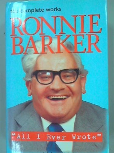 9781902963013: All I Ever Wrote: The Complete Works of Ronnie Barker