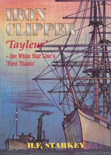 Beispielbild fr Iron Clipper - Tayleur: The White Star Lines First Titanic zum Verkauf von WorldofBooks