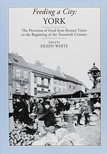 Feeding a City: York. The Provision of Food from Roman Times to the Beginning of the Twentieth Ce...