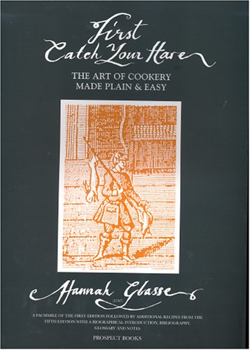 Imagen de archivo de First Catch Your Hare.: The Art of Cookery Made Plain and Easy a la venta por WorldofBooks