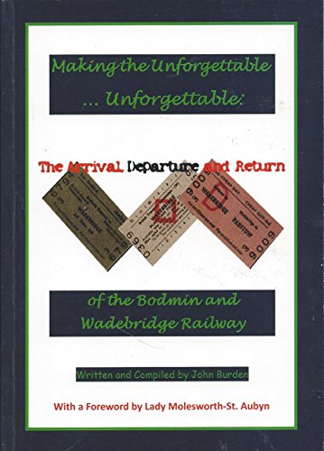 Beispielbild fr MAKING THE UNFORGETTABLE.UNFORGETTABLE: The Arrival, Departure and Return of the Bodmin and Wadebridge Railway zum Verkauf von Goldstone Books