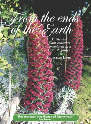 9781903071083: From the Ends of the Earth: Passionate Plant Collectors Remembered in a Cornish Garden