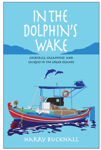 9781903071342: In the Dolphin's Wake: Cocktails, Calamities and Caiques in the Greek Islands