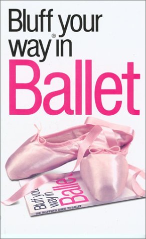 Stock image for The Bluffer's Guide to Ballet: Bluff Your Way in Ballet (Bluffer's Guides) for sale by AwesomeBooks