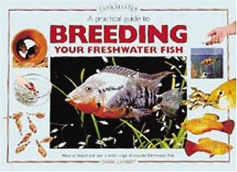 Imagen de archivo de Practical Guide to Breeding Your Freshwater Fish: How to Breed and Rear a Wide Range of Popular Freshwater Fish (Tankmaster S.) a la venta por WorldofBooks