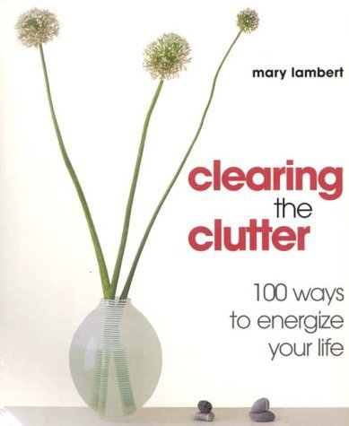 Stock image for Clearing the Clutter: 100 ways to energize your life: For Good Feng Shui for sale by WorldofBooks