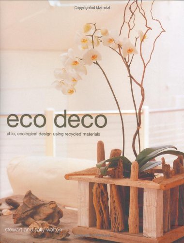 Eco Deco: Chic Ecological Design Using Recycled Materials (9781903141021) by Walton, Stewart; Walton, Sally