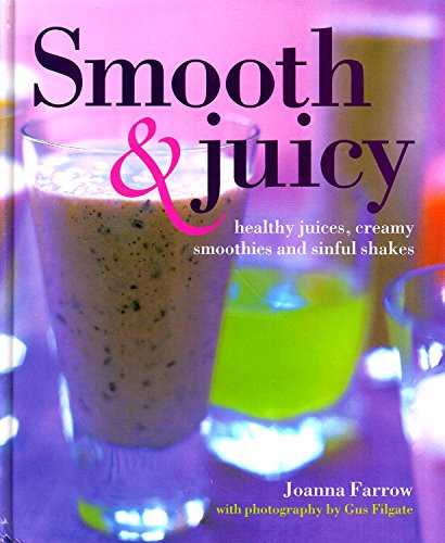 Imagen de archivo de Smooth and Juicy: Healthy Juices, Creamy Smoothies and Sinful Shakes a la venta por Trish's Books