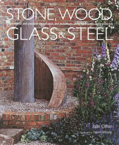 Stock image for Stone, Wood, Glass and Steel : Inspirational and Practical Design Ideas and Techniques Using Hard Landscaping Materials for sale by Better World Books